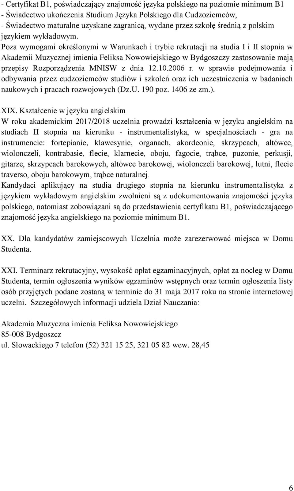 Poza wymogami określonymi w Warunkach i trybie rekrutacji na studia I i II stopnia w Akademii Muzycznej imienia Feliksa Nowowiejskiego w Bydgoszczy zastosowanie mają przepisy Rozporządzenia MNISW z