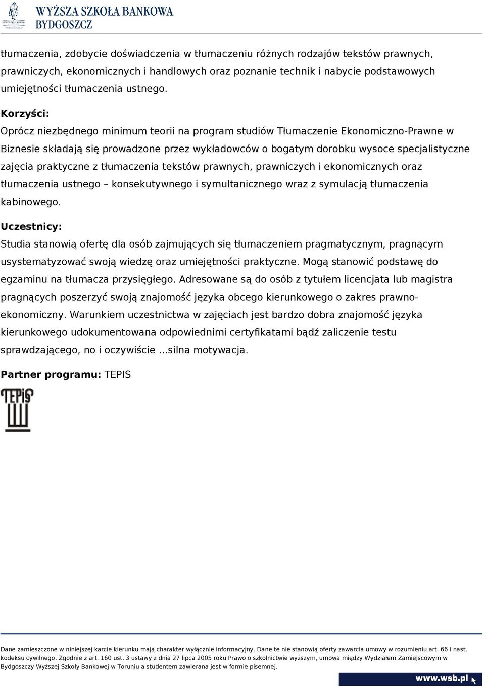 Korzyści: Oprócz niezbędnego minimum teorii na program studiów Tłumaczenie Ekonomiczno-Prawne w Biznesie składają się prowadzone przez wykładowców o bogatym dorobku wysoce specjalistyczne zajęcia