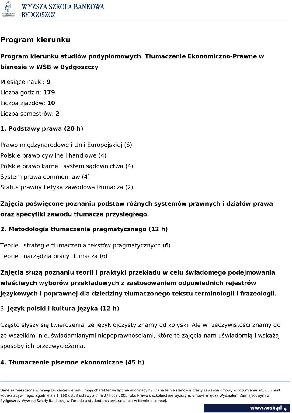 zawodowa tłumacza (2) Zajęcia poświęcone poznaniu podstaw różnych systemów prawnych i działów prawa oraz specyfiki zawodu tłumacza przysięgłego. 2.