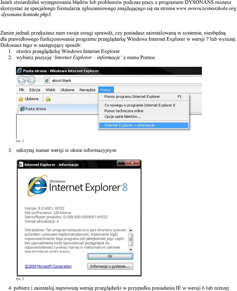 Zanim jednak przekażesz nam swoje uwagi sprawdź, czy posiadasz zainstalowaną w systemie, niezbędną dla prawidłowego funkcjonowania programu przeglądarkę Windows Internet Explorer w
