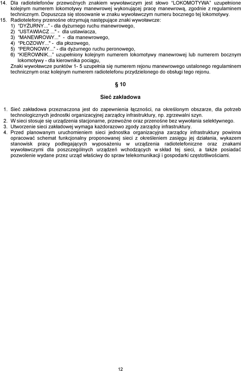 .. - dla dyżurnego ruchu manewrowego, 2) USTAWIACZ..." - dla ustawiacza, 3) MANEWROWY..." - dla manewrowego, 4) PŁOZOWY..." - dla płozowego, 5) PERONOWY.