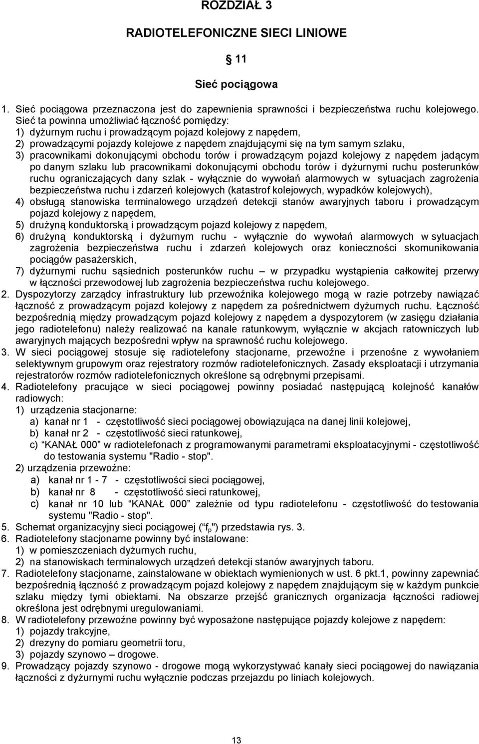 pracownikami dokonującymi obchodu torów i prowadzącym pojazd kolejowy z napędem jadącym po danym szlaku lub pracownikami dokonującymi obchodu torów i dyżurnymi ruchu posterunków ruchu ograniczających