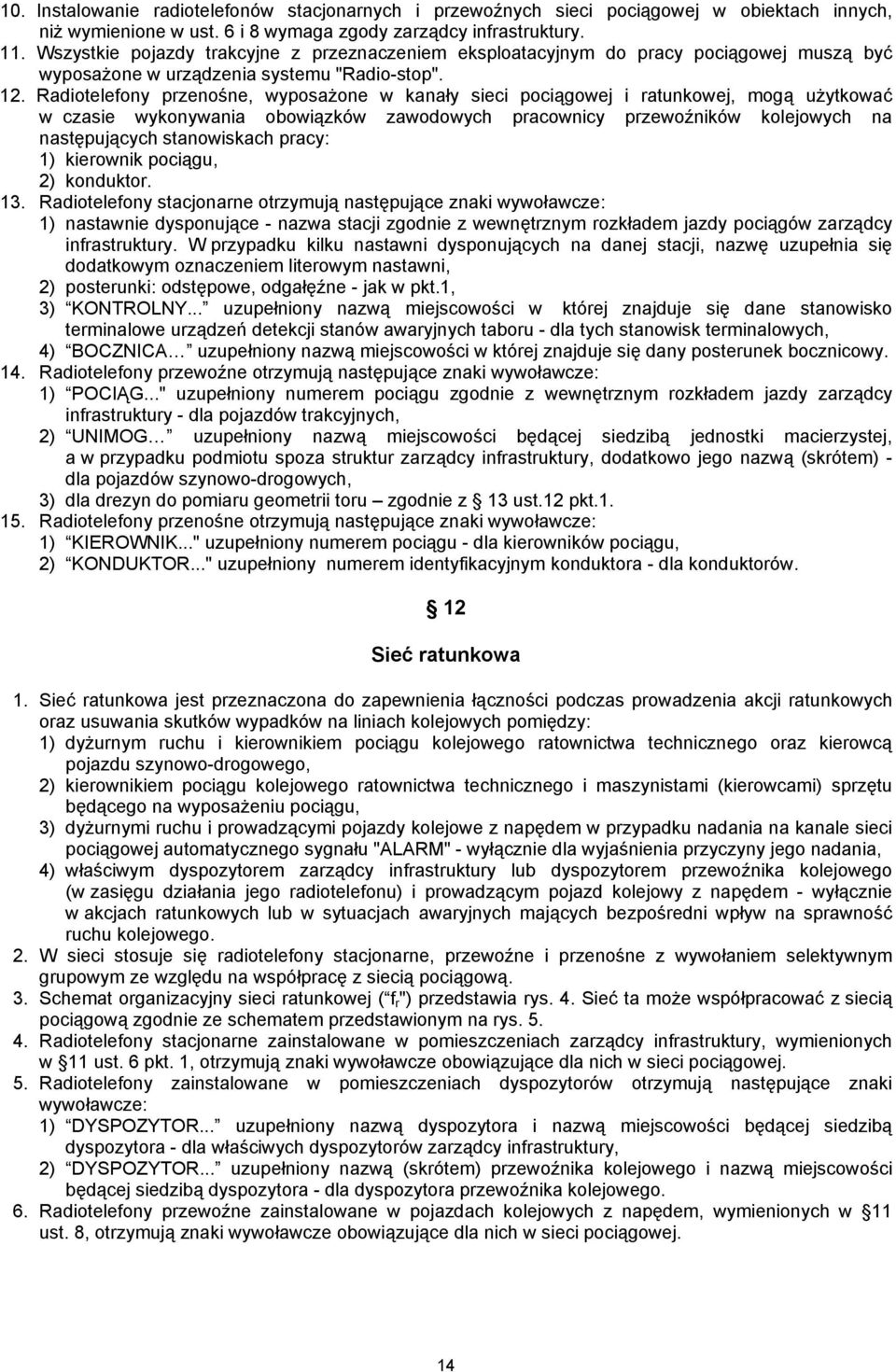 Radiotelefony przenośne, wyposażone w kanały sieci pociągowej i ratunkowej, mogą użytkować w czasie wykonywania obowiązków zawodowych pracownicy przewoźników kolejowych na następujących stanowiskach