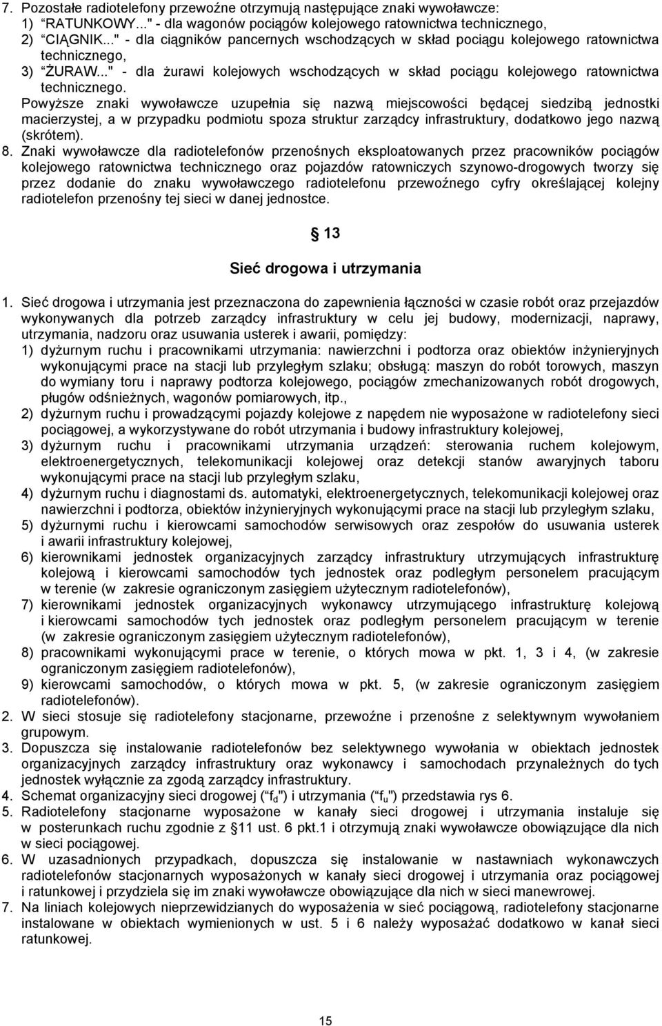 Powyższe znaki wywoławcze uzupełnia się nazwą miejscowości będącej siedzibą jednostki macierzystej, a w przypadku podmiotu spoza struktur zarządcy infrastruktury, dodatkowo jego nazwą (skrótem). 8.