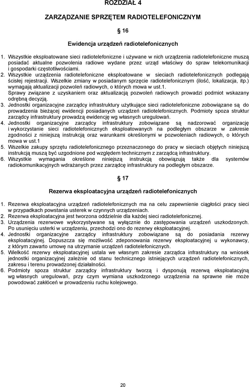 gospodarki częstotliwościami. 2. Wszystkie urządzenia radiotelefoniczne eksploatowane w sieciach radiotelefonicznych podlegają ścisłej rejestracji.