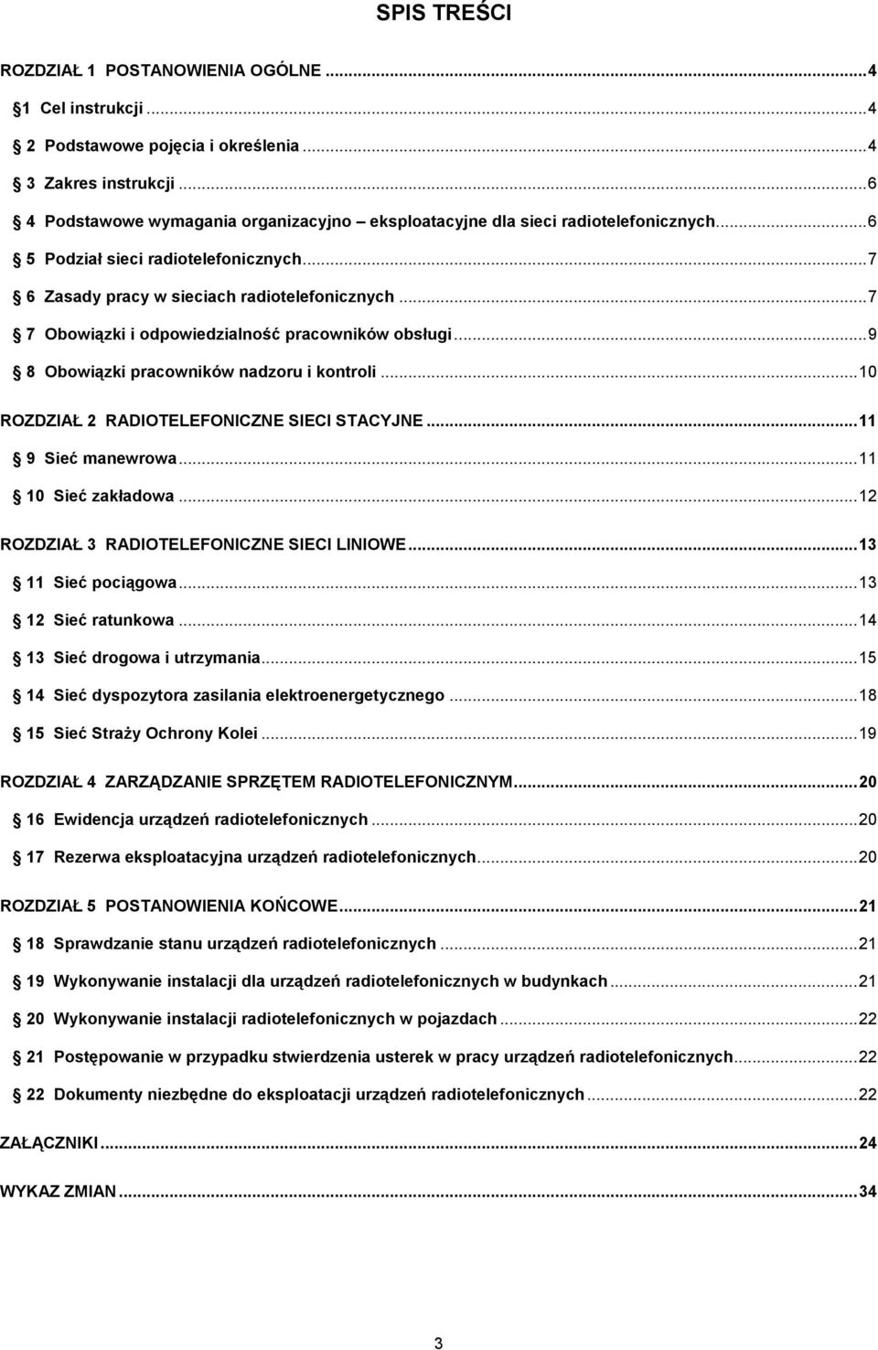 ..7 7 Obowiązki i odpowiedzialność pracowników obsługi...9 8 Obowiązki pracowników nadzoru i kontroli...10 ROZDZIAŁ 2 RADIOTELEFONICZNE SIECI STACYJNE...11 9 Sieć manewrowa...11 10 Sieć zakładowa.