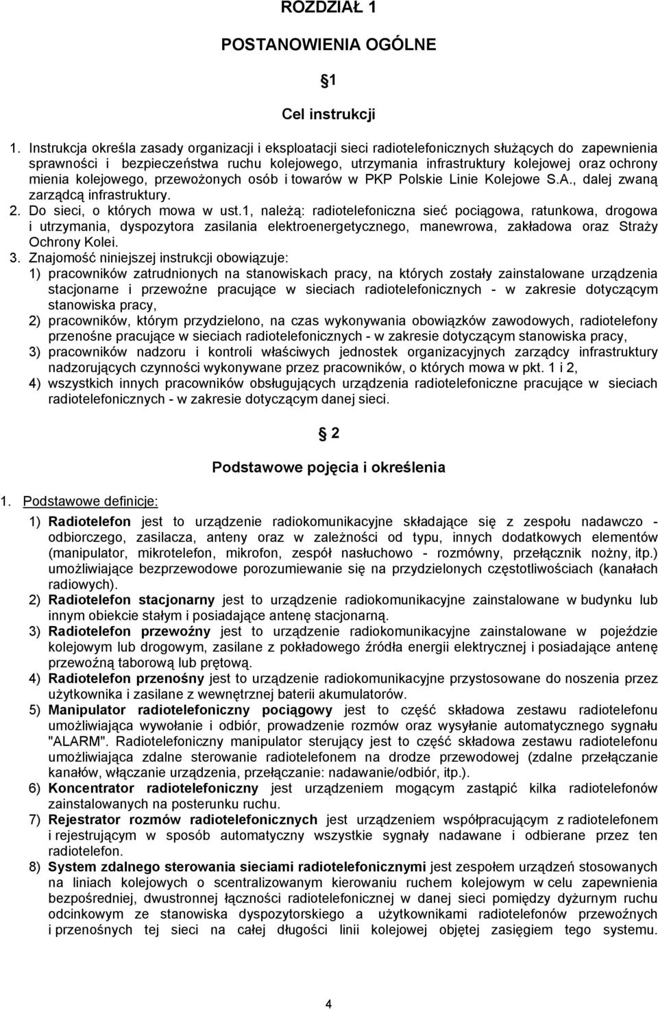 mienia kolejowego, przewożonych osób i towarów w PKP Polskie Linie Kolejowe S.A., dalej zwaną zarządcą infrastruktury. 2. Do sieci, o których mowa w ust.