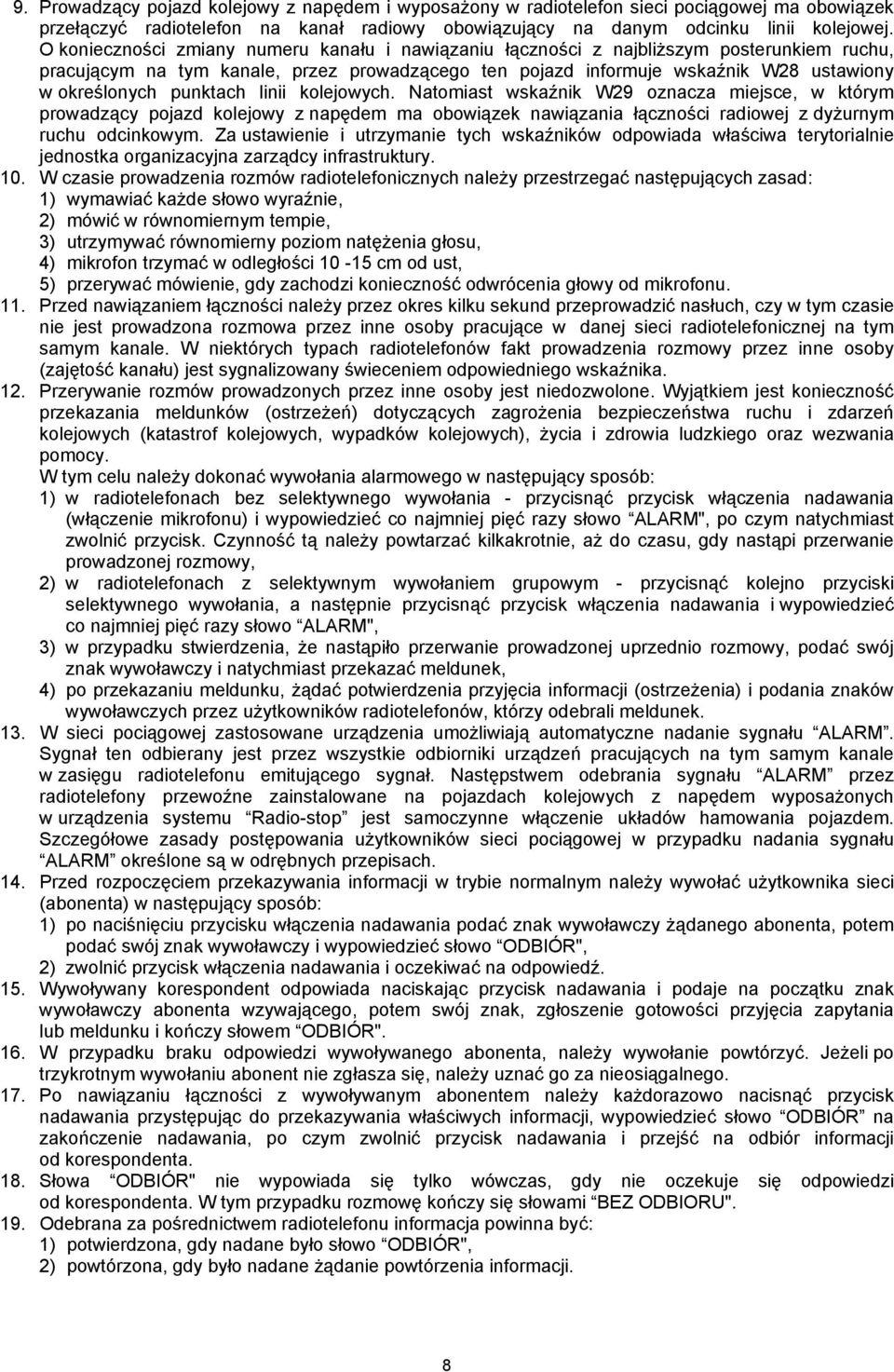 punktach linii kolejowych. Natomiast wskaźnik W29 oznacza miejsce, w którym prowadzący pojazd kolejowy z napędem ma obowiązek nawiązania łączności radiowej z dyżurnym ruchu odcinkowym.
