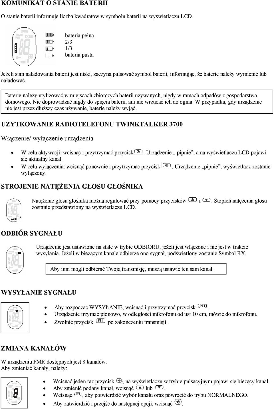 Baterie należy utylizować w miejscach zbiorczych baterii używanych, nigdy w ramach odpadów z gospodarstwa domowego. Nie doprowadzać nigdy do spięcia baterii, ani nie wrzucać ich do ognia.