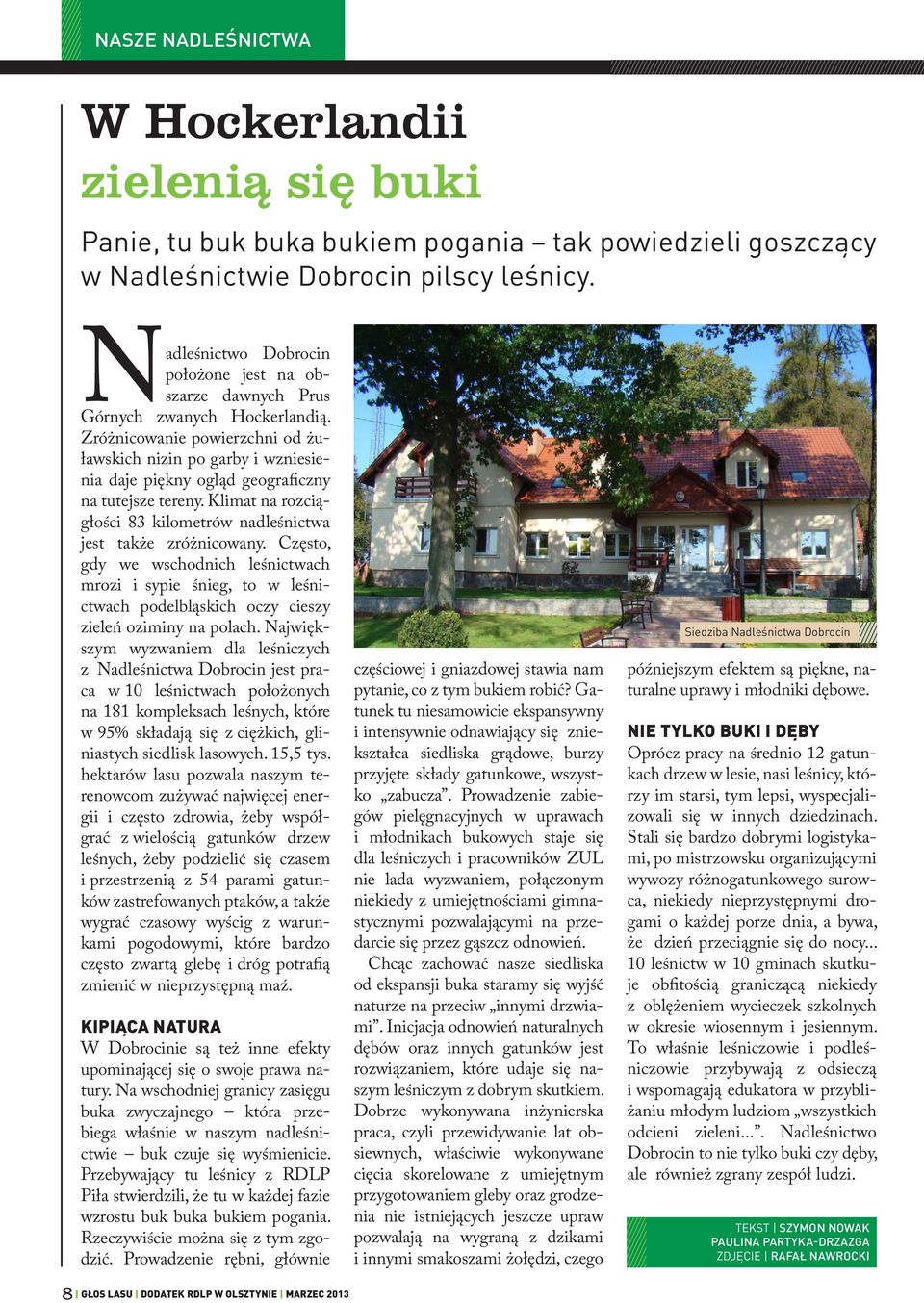 Zróżnicowanie powierzchni od żuławskich nizin po garby i wzniesienia daje piękny ogląd geograficzny na tutejsze tereny. Klimat na rozciągłości 83 kilometrów nadleśnictwa jest także zróżnicowany.