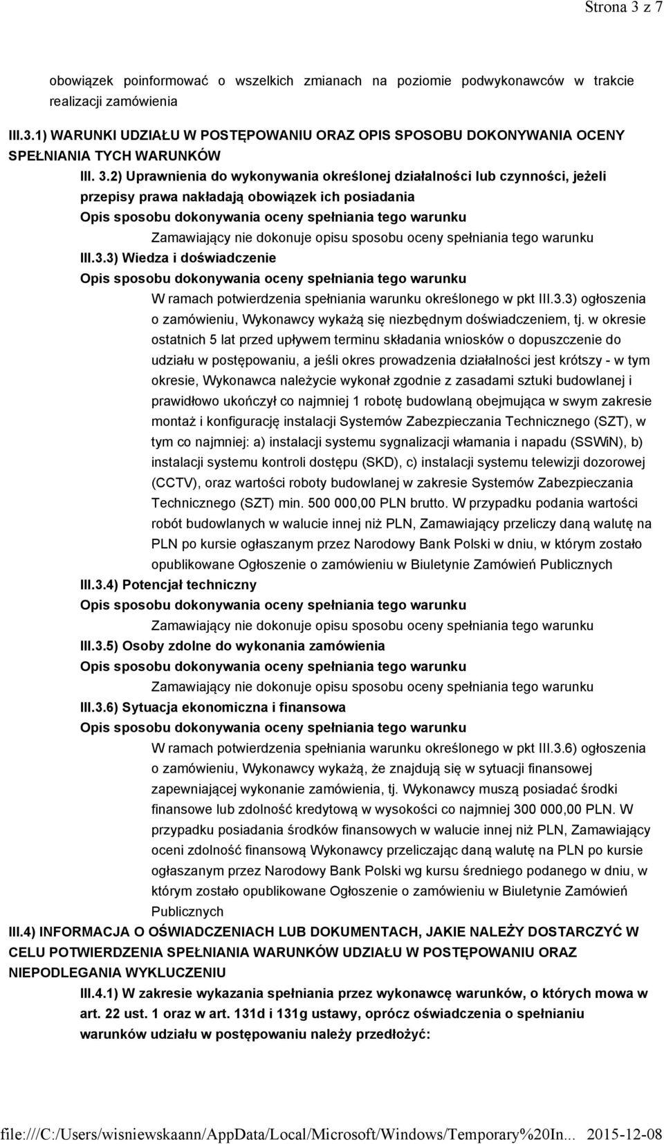 III.3.3) Wiedza i doświadczenie W ramach potwierdzenia spełniania warunku określonego w pkt III.3.3) ogłoszenia o zamówieniu, Wykonawcy wykażą się niezbędnym doświadczeniem, tj.