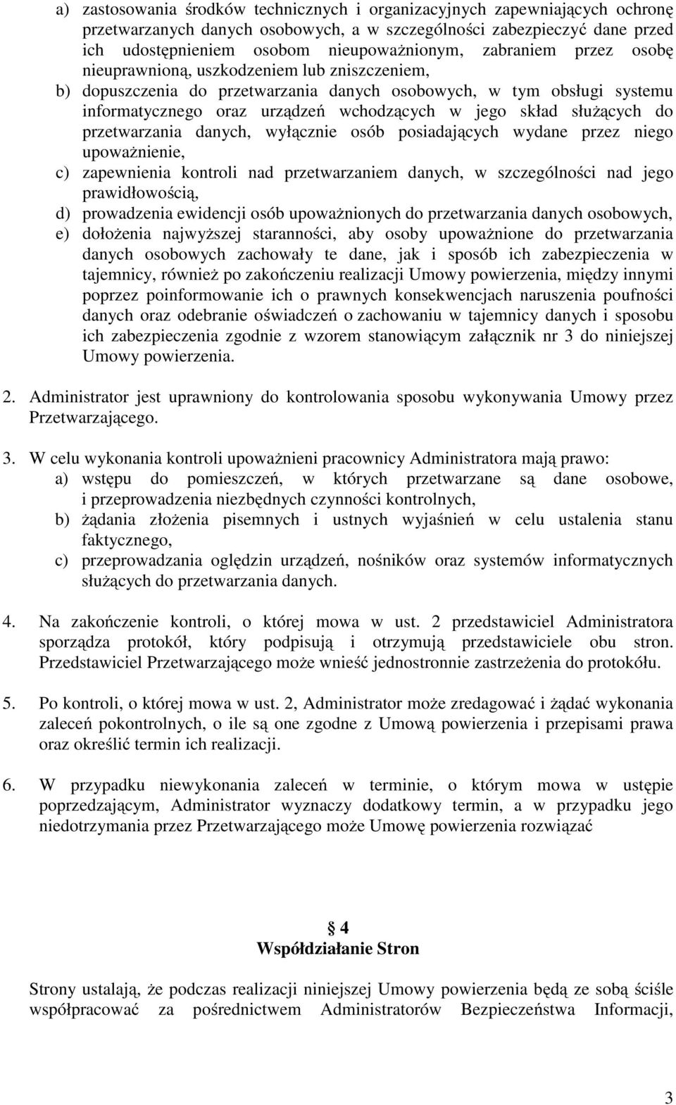 służących do przetwarzania danych, wyłącznie osób posiadających wydane przez niego upoważnienie, c) zapewnienia kontroli nad przetwarzaniem danych, w szczególności nad jego prawidłowością, d)