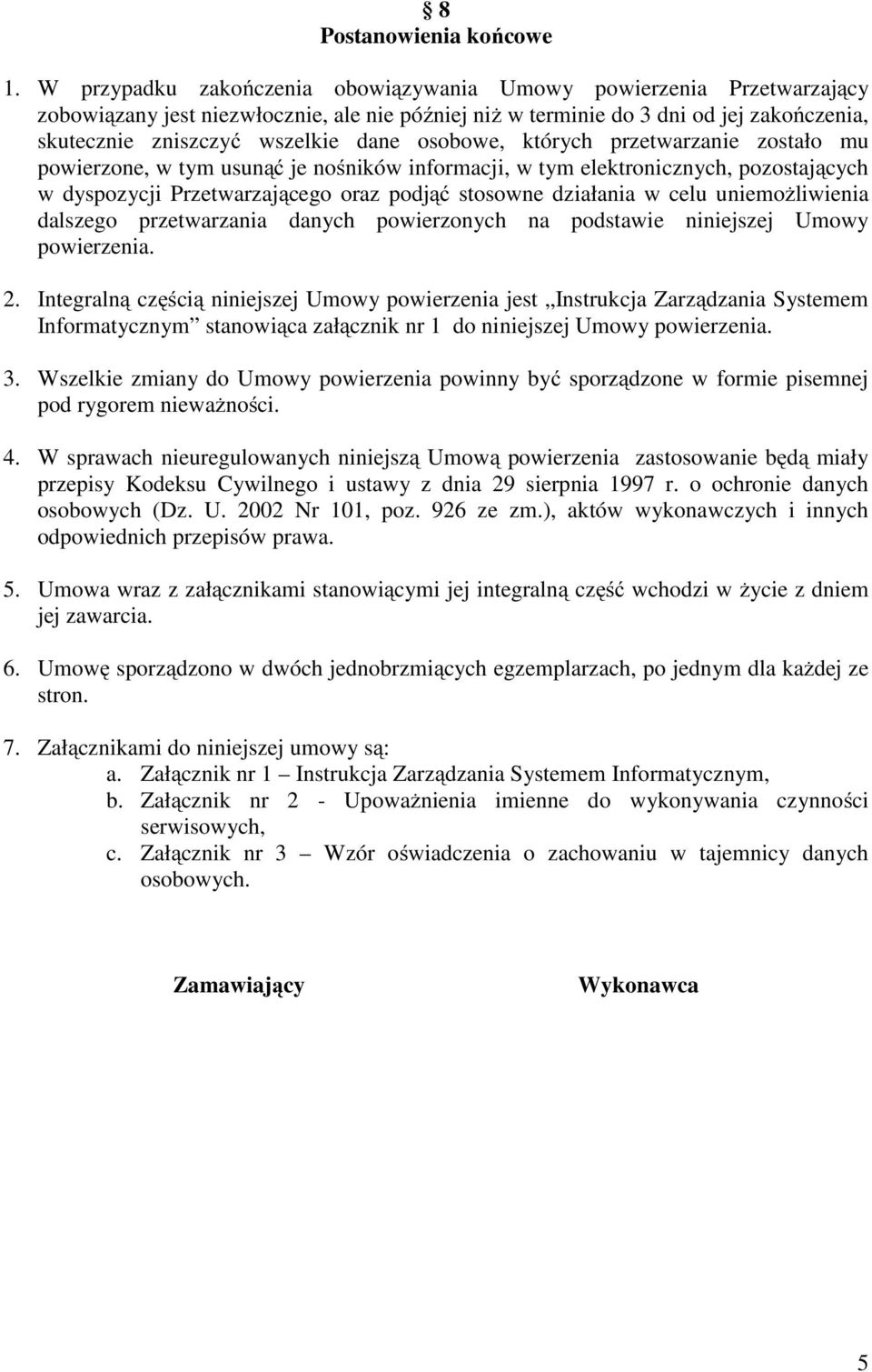 osobowe, których przetwarzanie zostało mu powierzone, w tym usunąć je nośników informacji, w tym elektronicznych, pozostających w dyspozycji Przetwarzającego oraz podjąć stosowne działania w celu