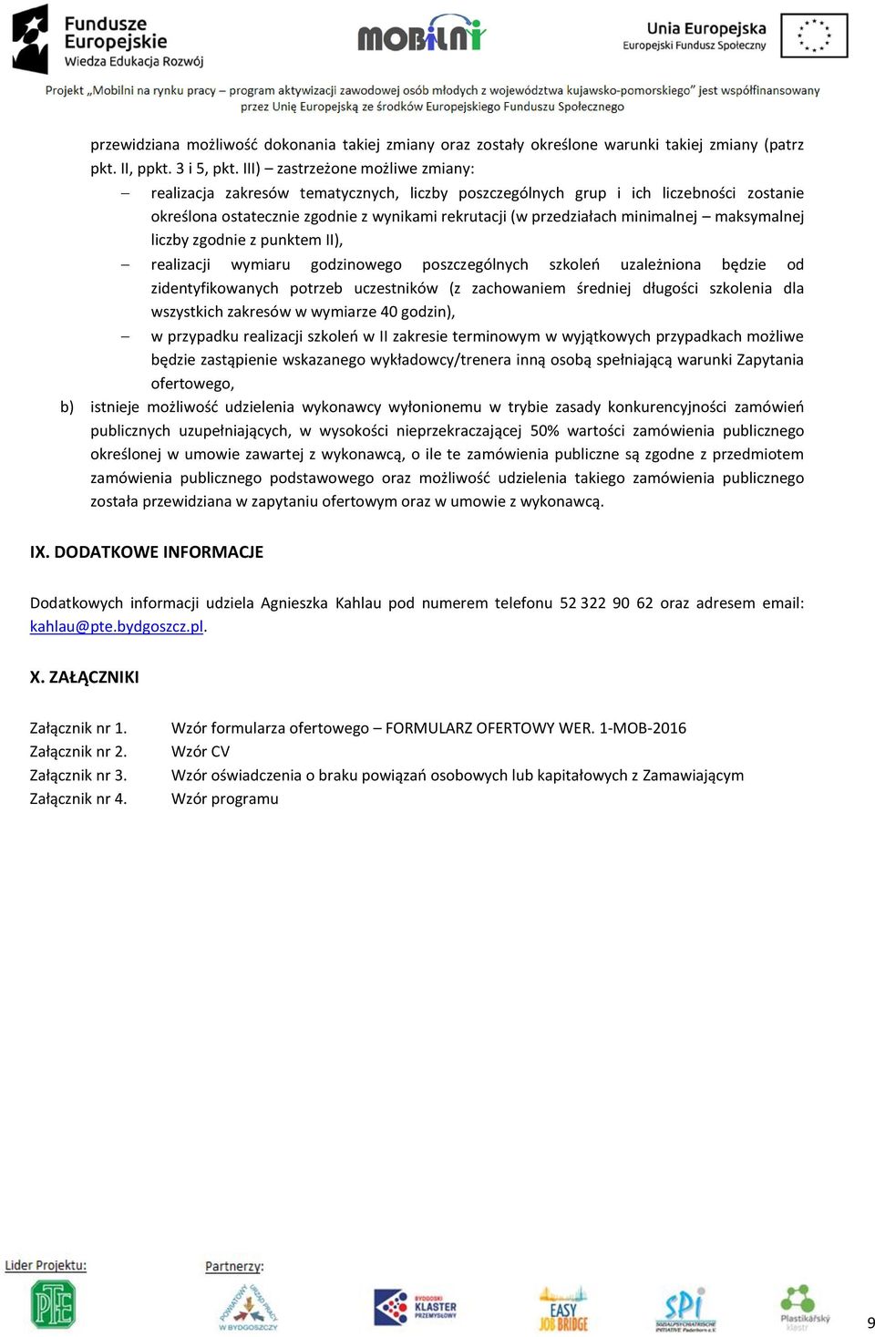 maksymalnej liczby zgodnie z punktem II), realizacji wymiaru godzinowego poszczególnych szkoleń uzależniona będzie od zidentyfikowanych potrzeb uczestników (z zachowaniem średniej długości szkolenia