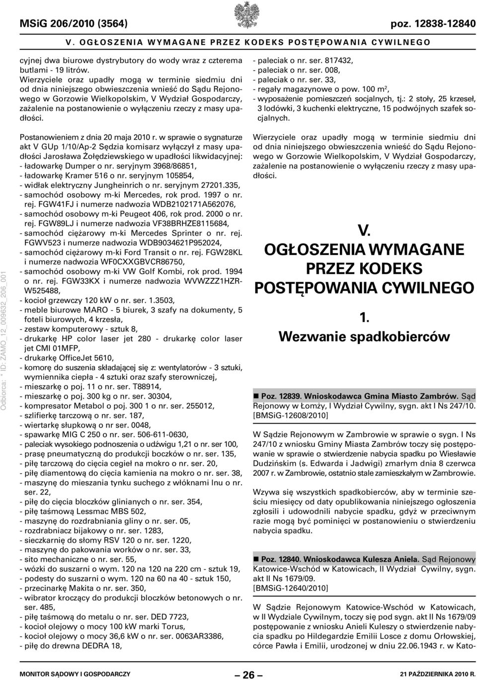wyłączeniu rzeczy z masy upadłości. - paleciak o nr. ser. 817432, - paleciak o nr. ser. 008, - paleciak o nr. ser. 33, - regały magazynowe o pow. 100 m 2, - wyposażenie pomieszczeń socjalnych, tj.