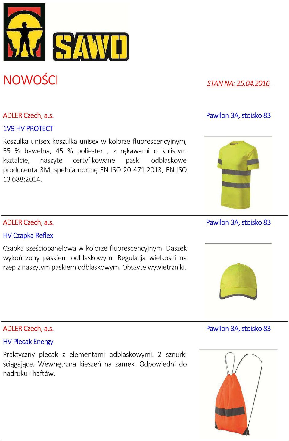paski odblaskowe producenta 3M, spełnia normę EN ISO 20 471:2013, EN ISO 13 688:2014. ADLER Czech, a.s. Pawilon 3A, stoisko 83 HV Czapka Reflex Czapka sześciopanelowa w kolorze fluorescencyjnym.