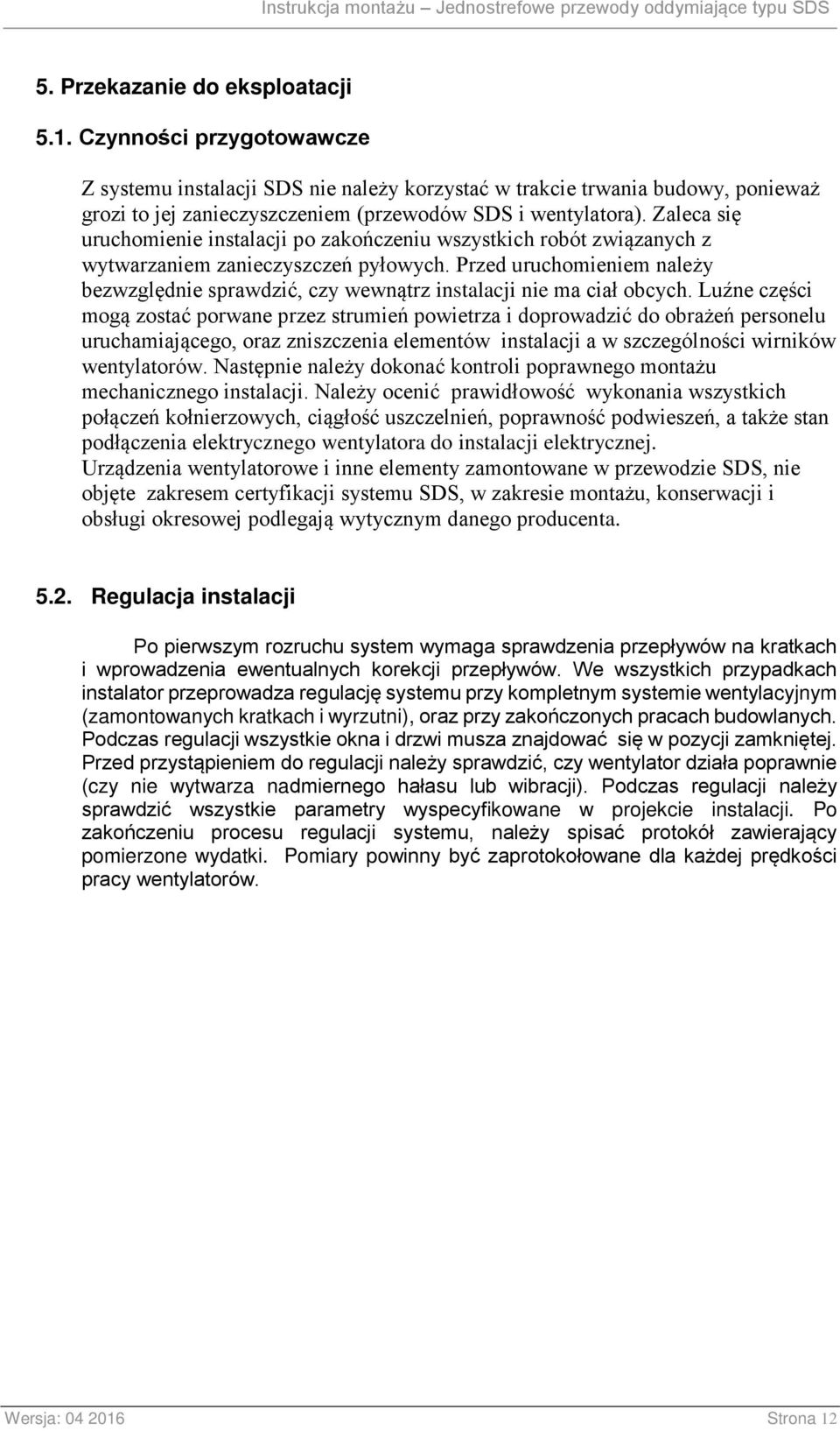 Zaleca się uruchomienie instalacji po zakończeniu wszystkich robót związanych z wytwarzaniem zanieczyszczeń pyłowych.