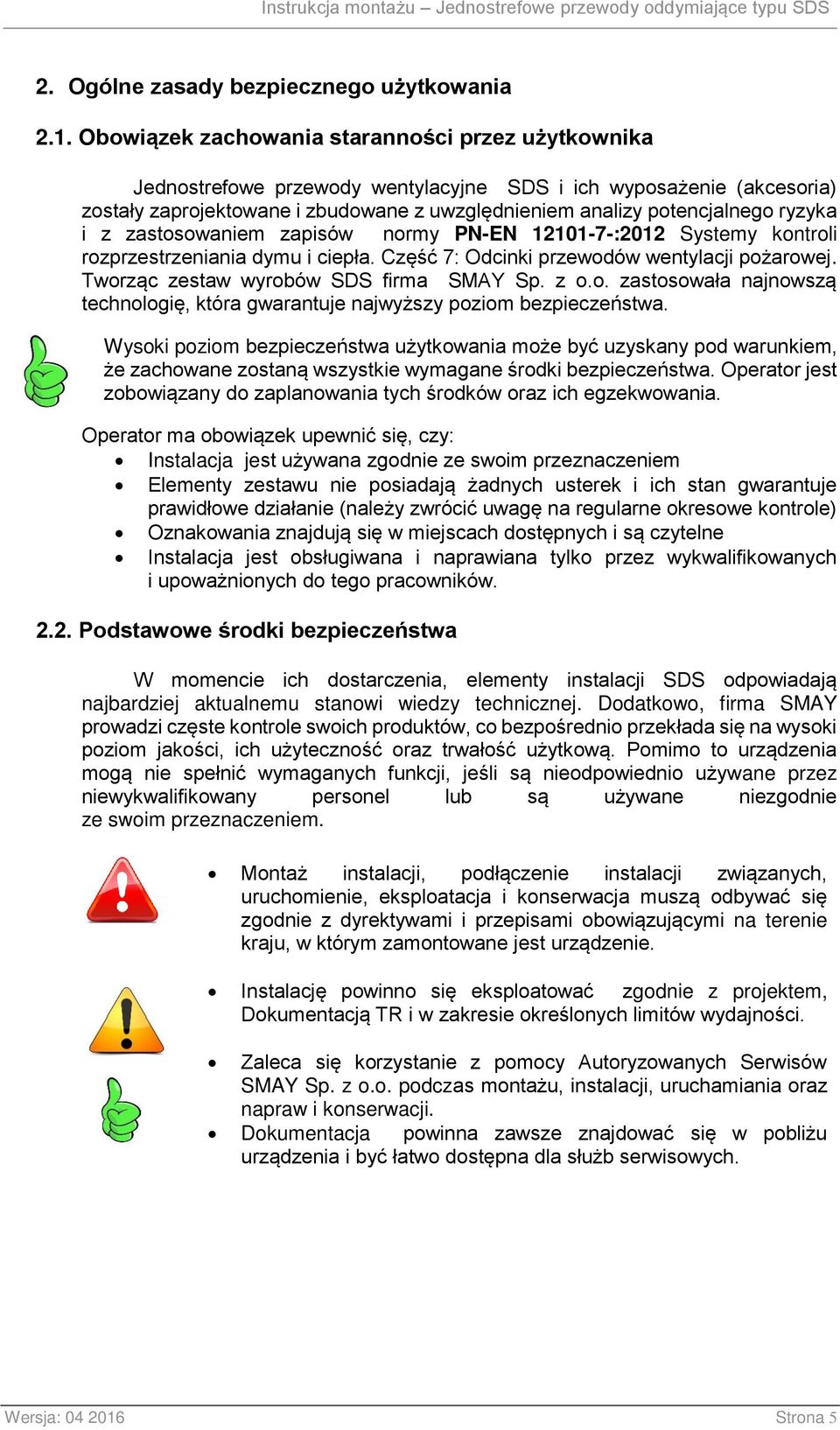 ryzyka i z zastosowaniem zapisów normy PN-EN 12101-7-:2012 Systemy kontroli rozprzestrzeniania dymu i ciepła. Część 7: Odcinki przewodów wentylacji pożarowej. Tworząc zestaw wyrobów SDS firma SMAY Sp.