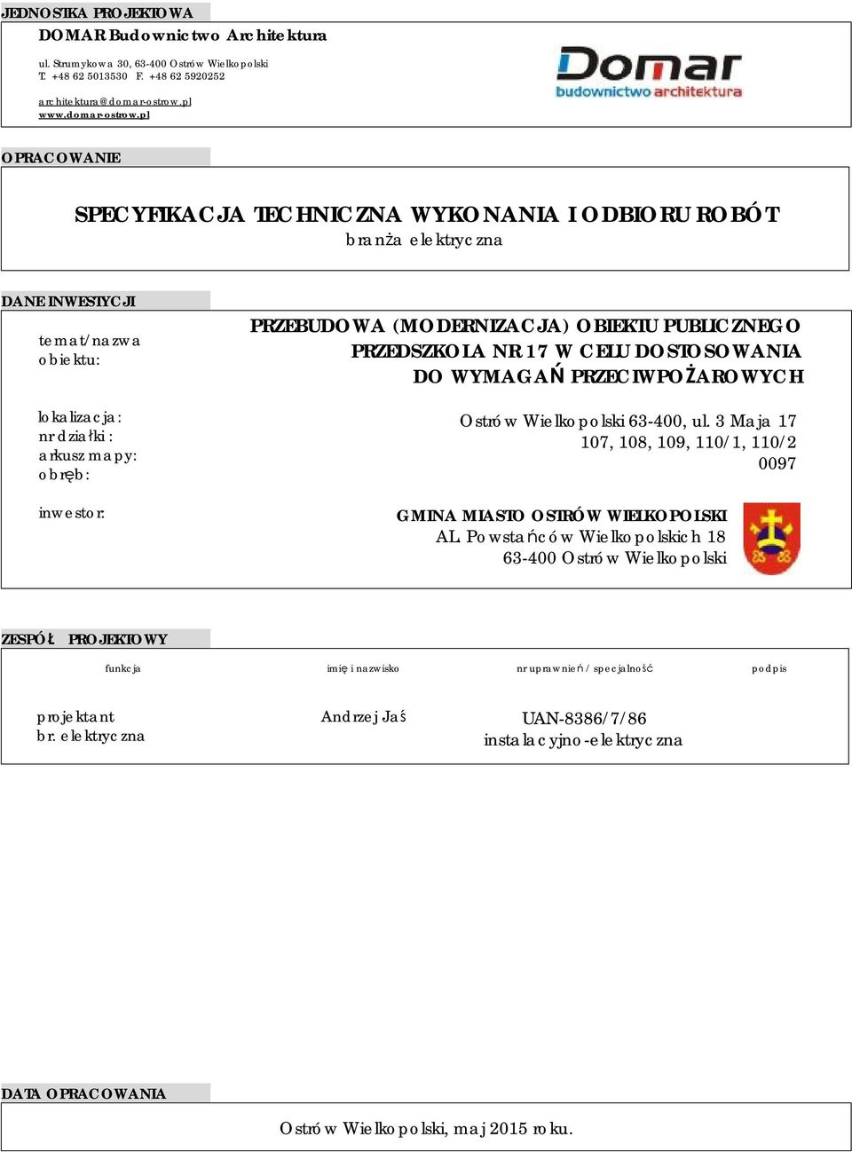 pl OPRACOWANIE SPECYFIKACJA TECHNICZNA WYKONANIA I ODBIORU ROBÓT branża elektryczna DANE INWESTYCJI temat/nazwa obiektu: lokalizacja: nr działki : arkusz mapy: obręb: inwestor: PRZEBUDOWA