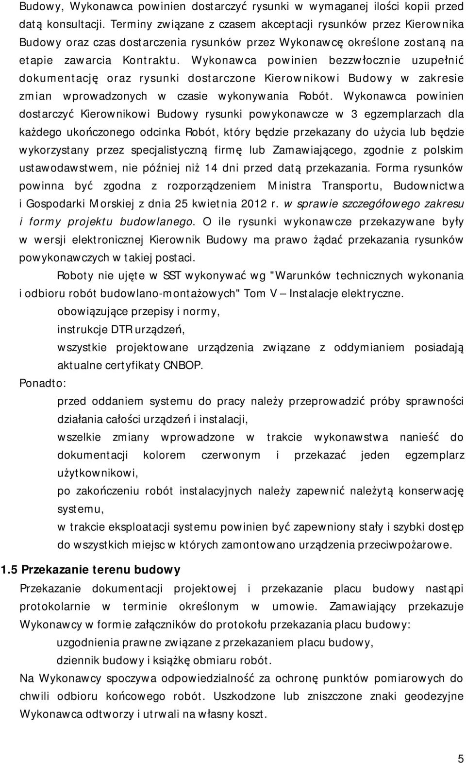 Wykonawca powinien bezzwłocznie uzupełnić dokumentację oraz rysunki dostarczone Kierownikowi Budowy w zakresie zmian wprowadzonych w czasie wykonywania Robót.