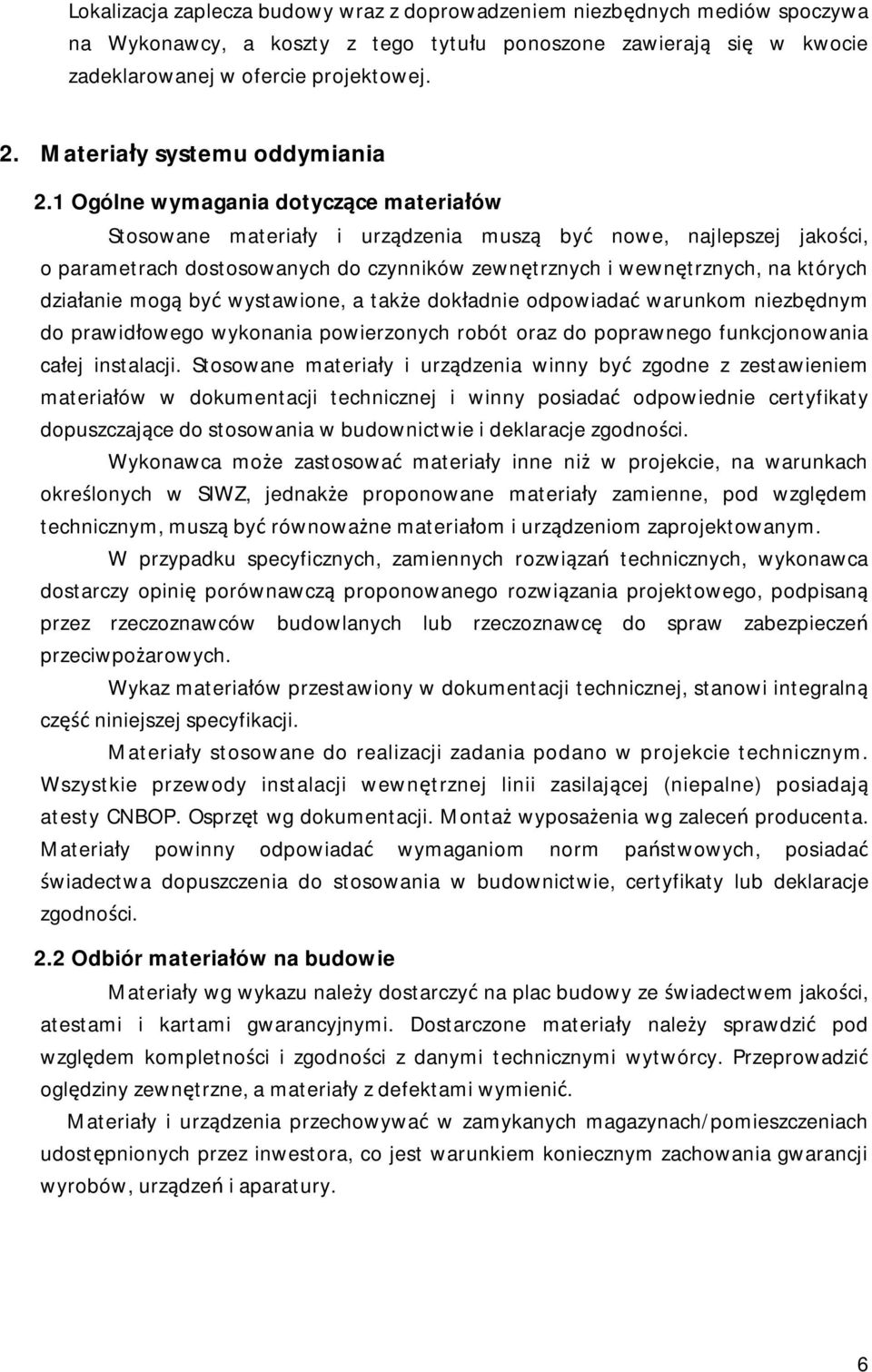 1 Ogólne wymagania dotyczące materiałów Stosowane materiały i urządzenia muszą być nowe, najlepszej jakości, o parametrach dostosowanych do czynników zewnętrznych i wewnętrznych, na których działanie