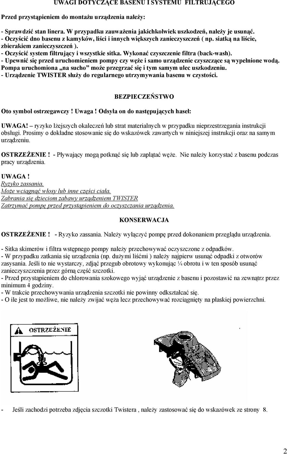 Wykonać czyszczenie filtra (back-wash). - Upewnić się przed uruchomieniem pompy czy węże i samo urządzenie czyszczące są wypełnione wodą.