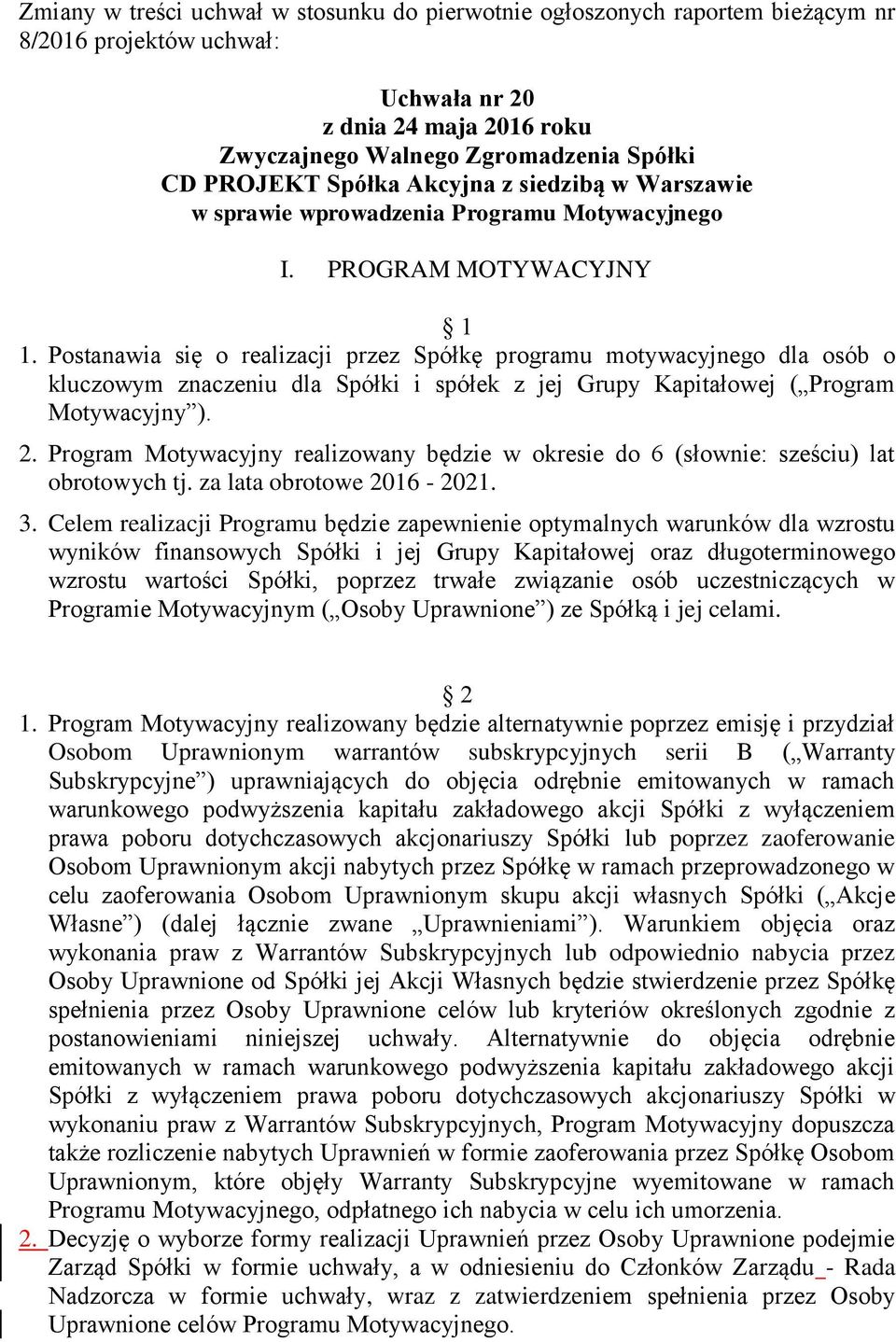 Postanawia się o realizacji przez Spółkę programu motywacyjnego dla osób o kluczowym znaczeniu dla Spółki i spółek z jej Grupy Kapitałowej ( Program Motywacyjny ). 2.