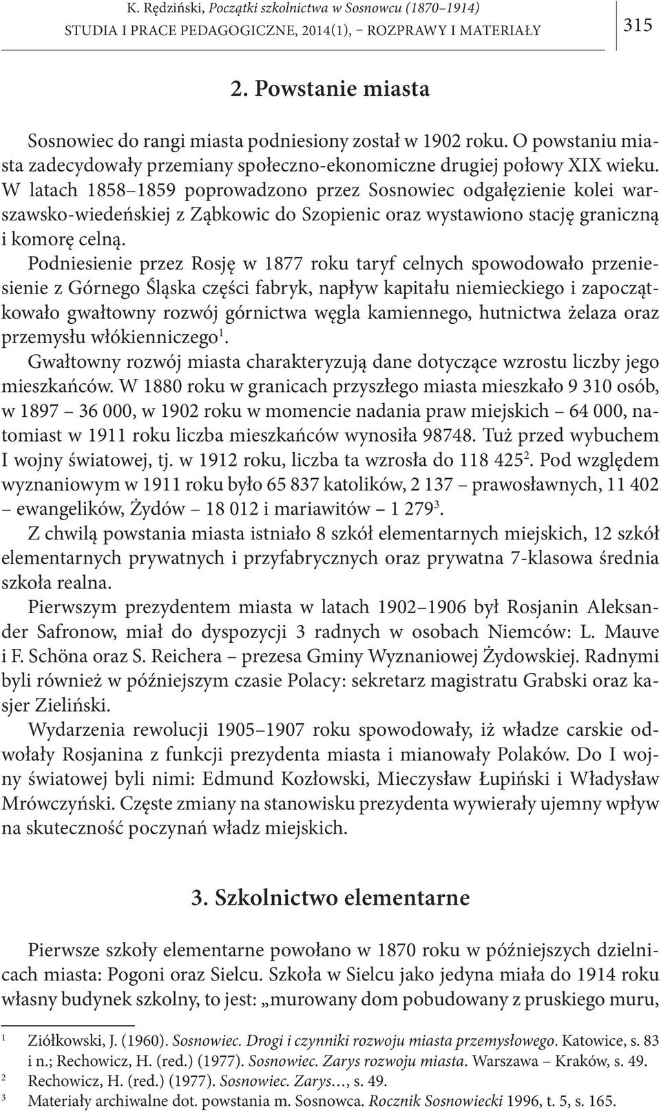 W latach 1858 1859 poprowadzono przez Sosnowiec odgałęzienie kolei warszawsko-wiedeńskiej z Ząbkowic do Szopienic oraz wystawiono stację graniczną i komorę celną.