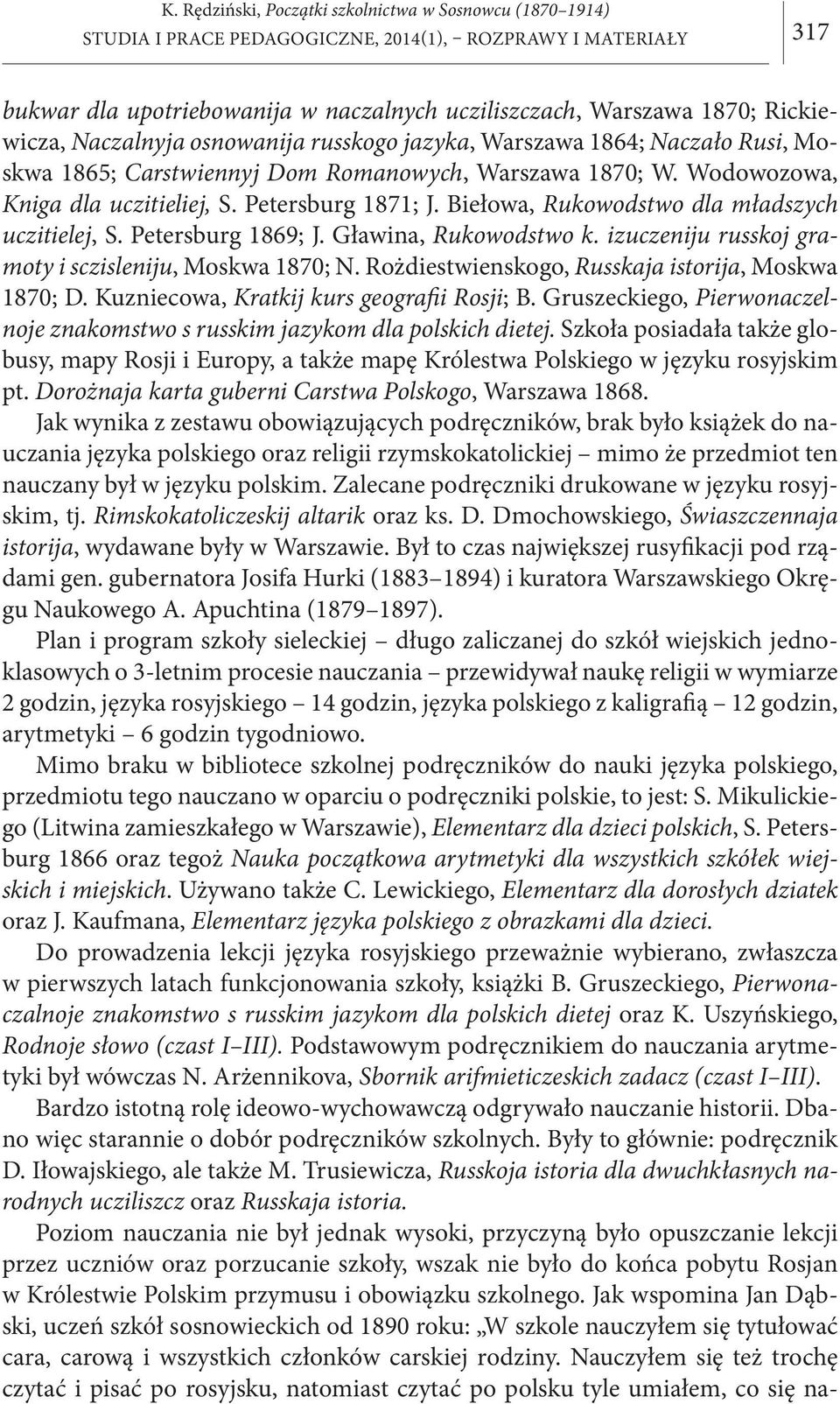 Petersburg 1869; J. Gławina, Rukowodstwo k. izuczeniju russkoj gramoty i sczisleniju, Moskwa 1870; N. Rożdiestwienskogo, Russkaja istorija, Moskwa 1870; D. Kuzniecowa, Kratkij kurs geografii Rosji; B.