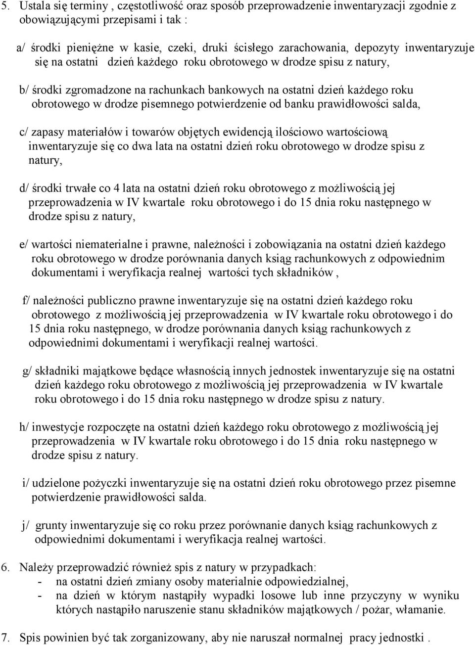 potwierdzenie od banku prawidłowości salda, c/ zapasy materiałów i towarów objętych ewidencją ilościowo wartościową inwentaryzuje się co dwa lata na ostatni dzień roku obrotowego w drodze spisu z