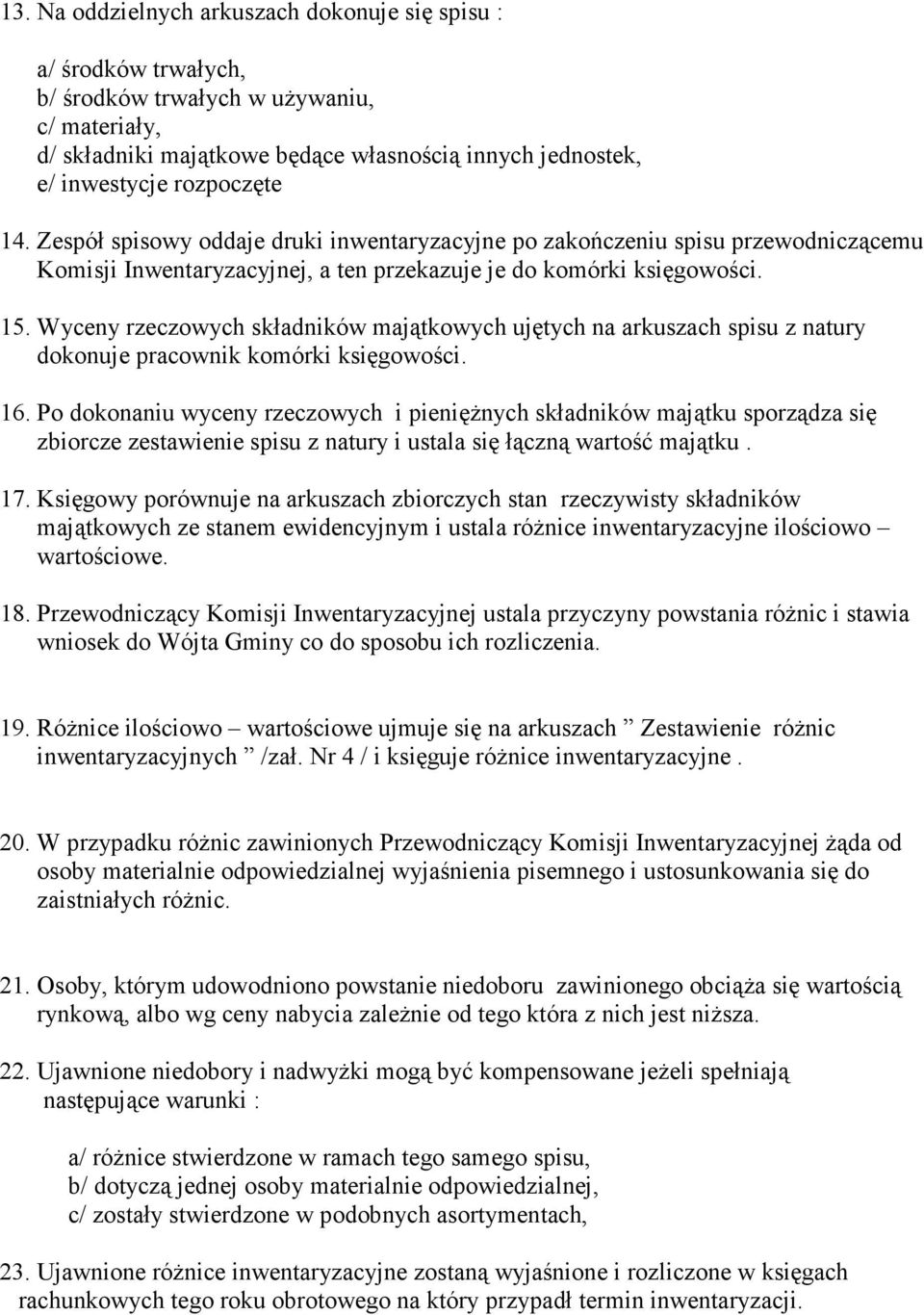 Wyceny rzeczowych składników majątkowych ujętych na arkuszach spisu z natury dokonuje pracownik komórki księgowości. 16.