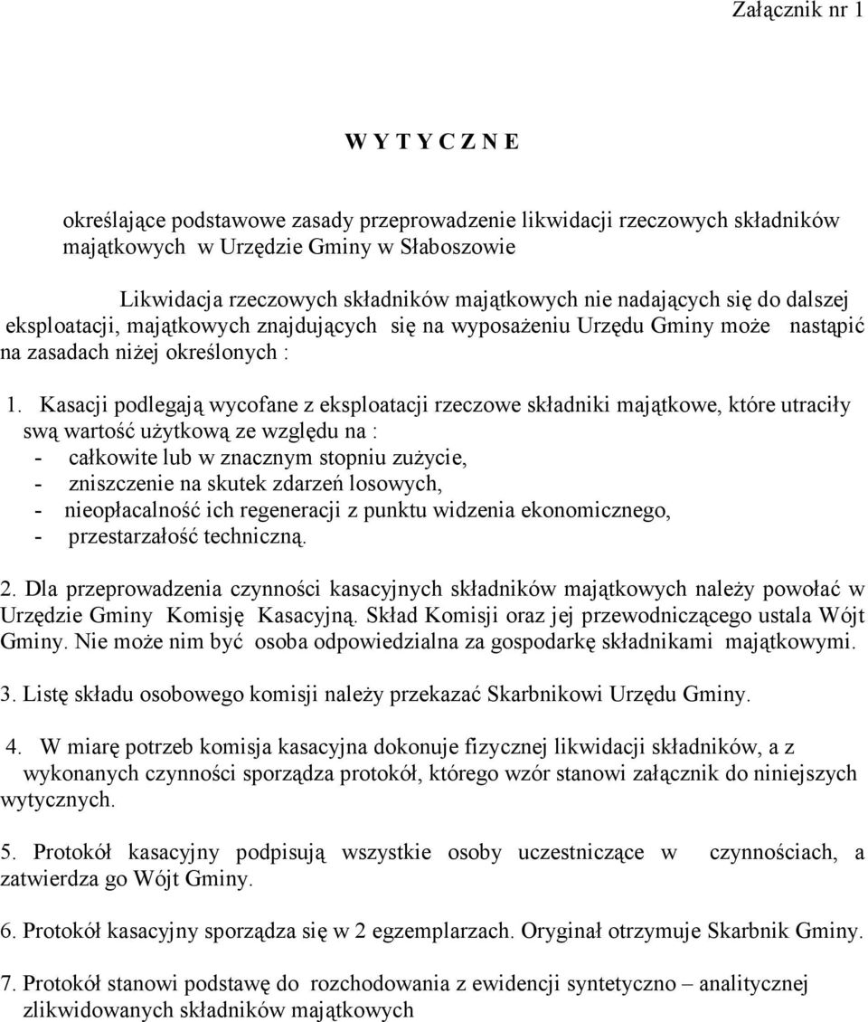 Kasacji podlegają wycofane z eksploatacji rzeczowe składniki majątkowe, które utraciły swą wartość użytkową ze względu na : - całkowite lub w znacznym stopniu zużycie, - zniszczenie na skutek zdarzeń