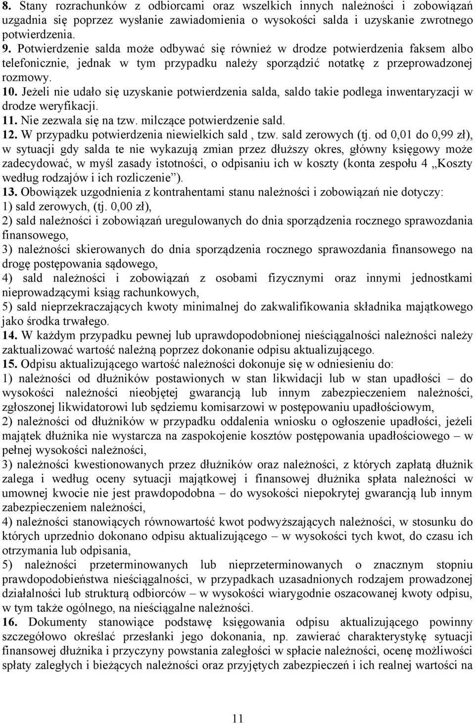 Jeżeli nie udało się uzyskanie potwierdzenia salda, saldo takie podlega inwentaryzacji w drodze weryfikacji. 11. Nie zezwala się na tzw. milczące potwierdzenie sald. 12.