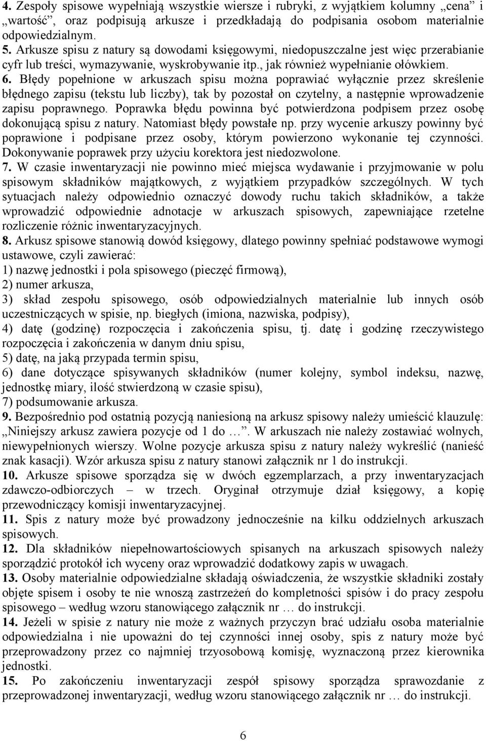 Błędy popełnione w arkuszach spisu można poprawiać wyłącznie przez skreślenie błędnego zapisu (tekstu lub liczby), tak by pozostał on czytelny, a następnie wprowadzenie zapisu poprawnego.