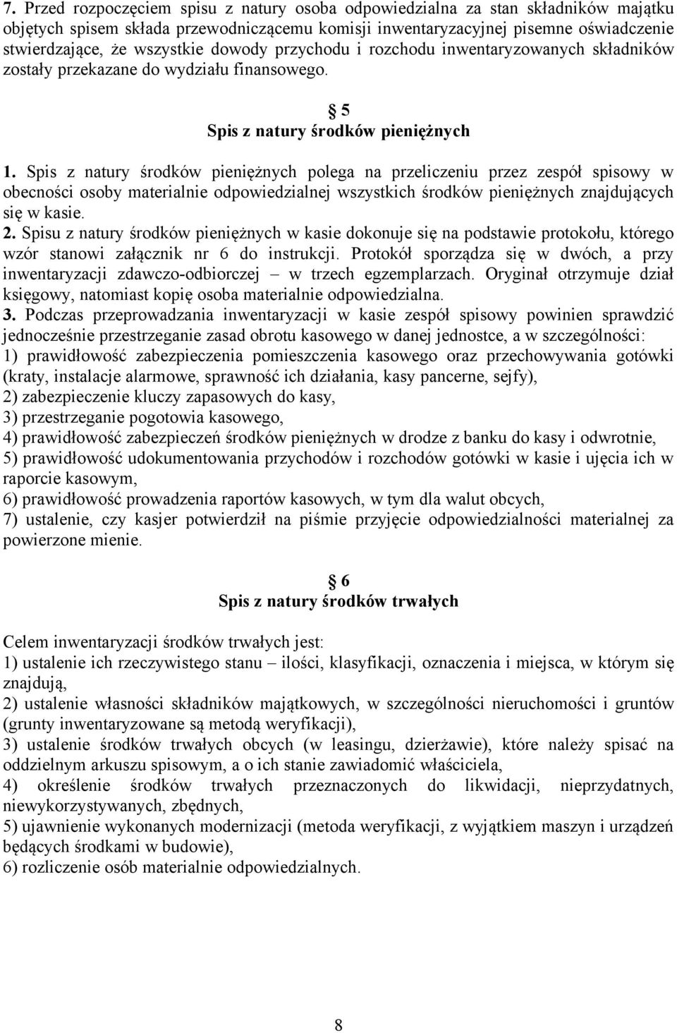 Spis z natury środków pieniężnych polega na przeliczeniu przez zespół spisowy w obecności osoby materialnie odpowiedzialnej wszystkich środków pieniężnych znajdujących się w kasie. 2.