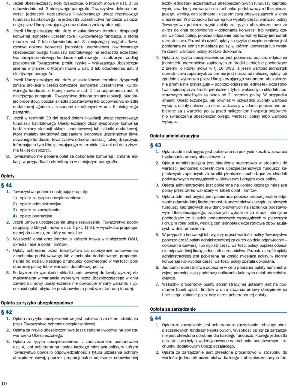 oraz dokona zmiany alokacji. 5. Jeżeli Ubezpieczający nie złoży w zakreślonym terminie dyspozycji konwersji jednostek uczestnictwa likwidowanego funduszu, o której mowa w ust. 2 lub odpowiednio ust.