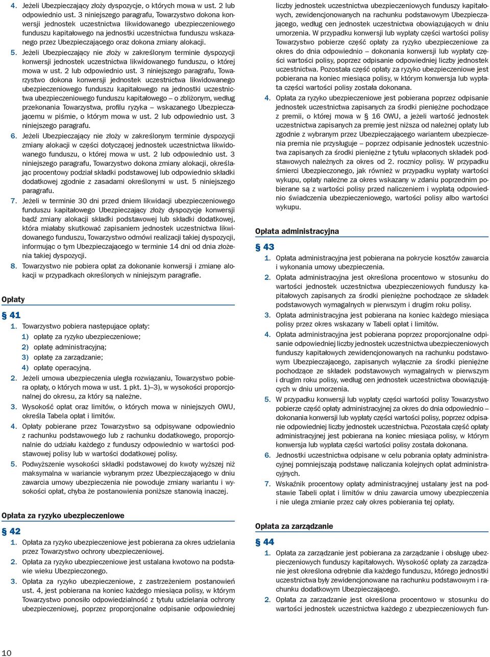 oraz dokona zmiany alokacji. 5. Jeżeli Ubezpieczający nie złoży w zakreślonym terminie dyspozycji konwersji jednostek uczestnictwa likwidowanego funduszu, o której mowa w ust. 2 lub odpowiednio ust.