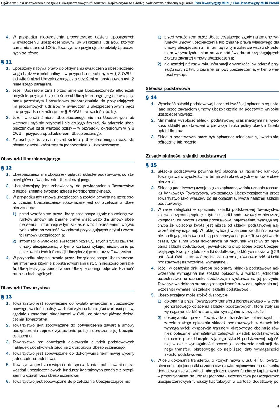 równe. 11 1. Uposażony nabywa prawo do otrzymania świadczenia ubezpieczeniowego bądź wartości polisy w przypadku określonym w 8 OWU z chwilą śmierci Ubezpieczonego, z zastrzeżeniem postanowień ust.