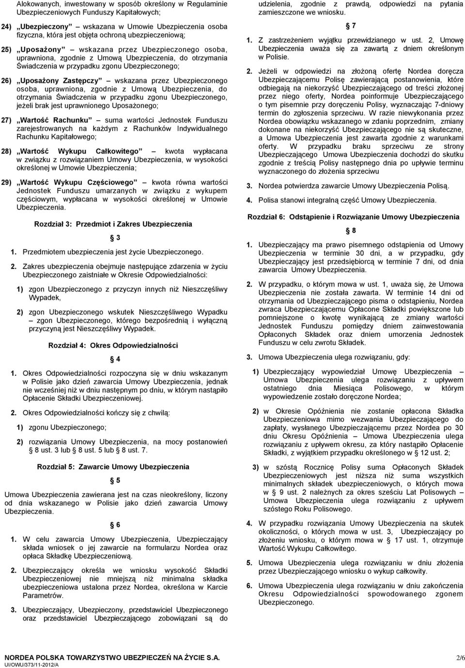 wskazana przez Ubezpieczonego osoba, uprawniona, zgodnie z Umową Ubezpieczenia, do otrzymania Świadczenia w przypadku zgonu Ubezpieczonego, jeżeli brak jest uprawnionego Uposażonego; 27) Wartość