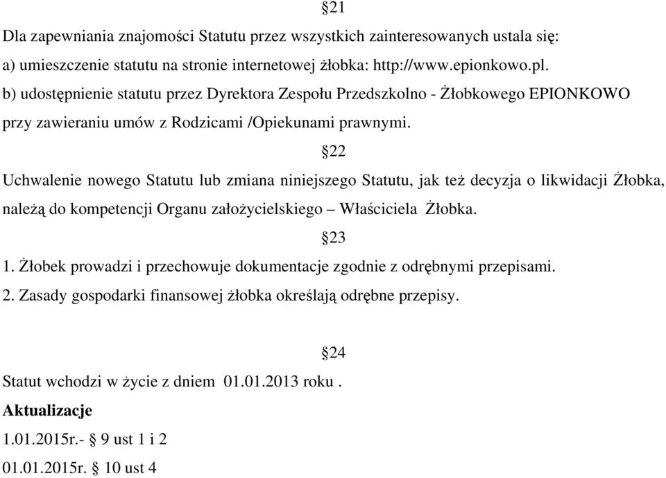 22 Uchwalenie nowego Statutu lub zmiana niniejszego Statutu, jak też decyzja o likwidacji Żłobka, należą do kompetencji Organu założycielskiego Właściciela Żłobka. 23 1.