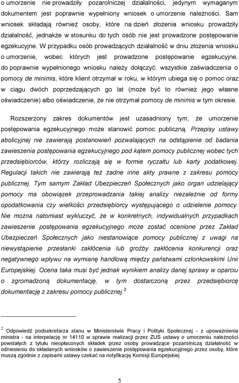 W przypadku osób prowadzących działalność w dniu złożenia wniosku o umorzenie, wobec których jest prowadzone postępowanie egzekucyjne, do poprawnie wypełnionego wniosku należy dołączyć: wszystkie