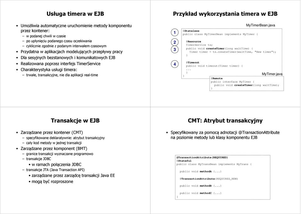 Charakterystyka usługi timera: trwałe, transakcyjne, nie dla aplikacji real-time 1 2 3 4 @Stateless public class MyTimerBean implements MyTimer { MyTimerBean.