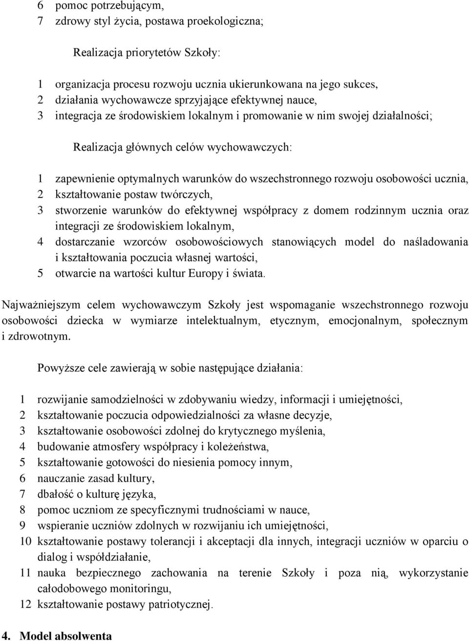 wszechstronnego rozwoju osobowości ucznia, 2 kształtowanie postaw twórczych, 3 stworzenie warunków do efektywnej współpracy z domem rodzinnym ucznia oraz integracji ze środowiskiem lokalnym, 4