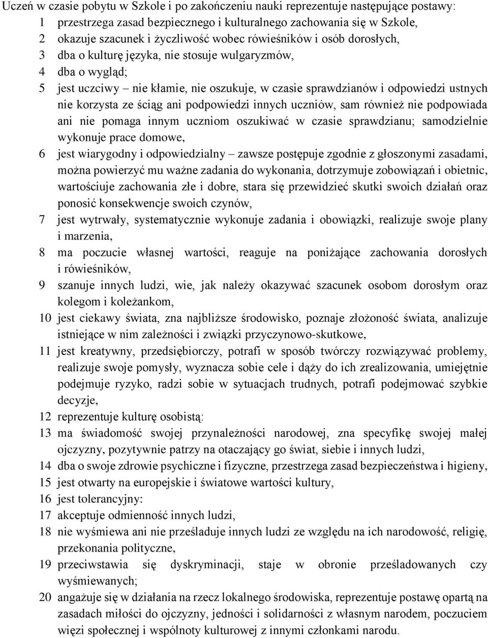 ściąg ani podpowiedzi innych uczniów, sam również nie podpowiada ani nie pomaga innym uczniom oszukiwać w czasie sprawdzianu; samodzielnie wykonuje prace domowe, 6 jest wiarygodny i odpowiedzialny