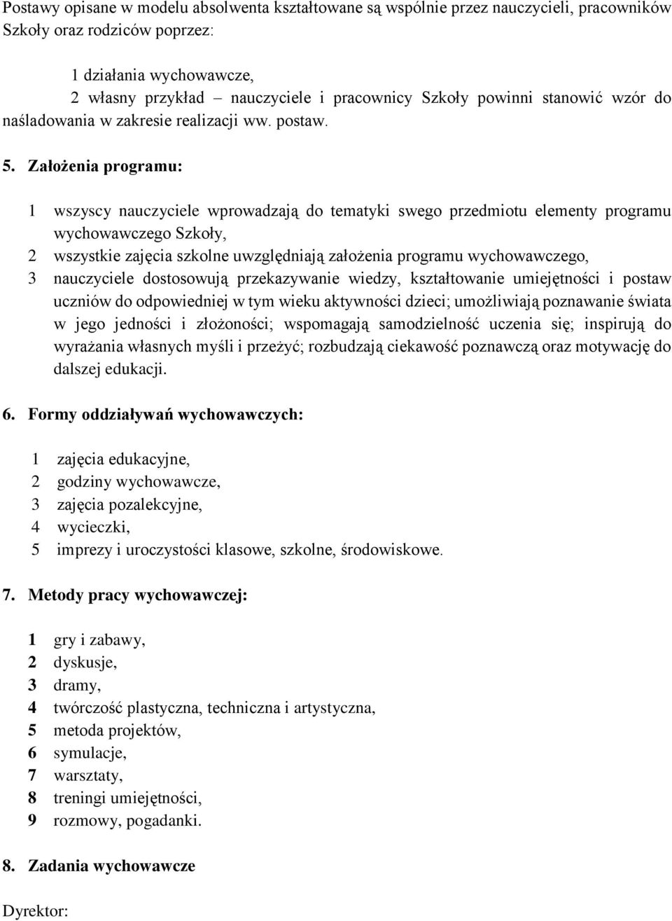 Założenia programu: 1 wszyscy nauczyciele wprowadzają do tematyki swego przedmiotu elementy programu wychowawczego Szkoły, 2 wszystkie zajęcia szkolne uwzględniają założenia programu wychowawczego, 3