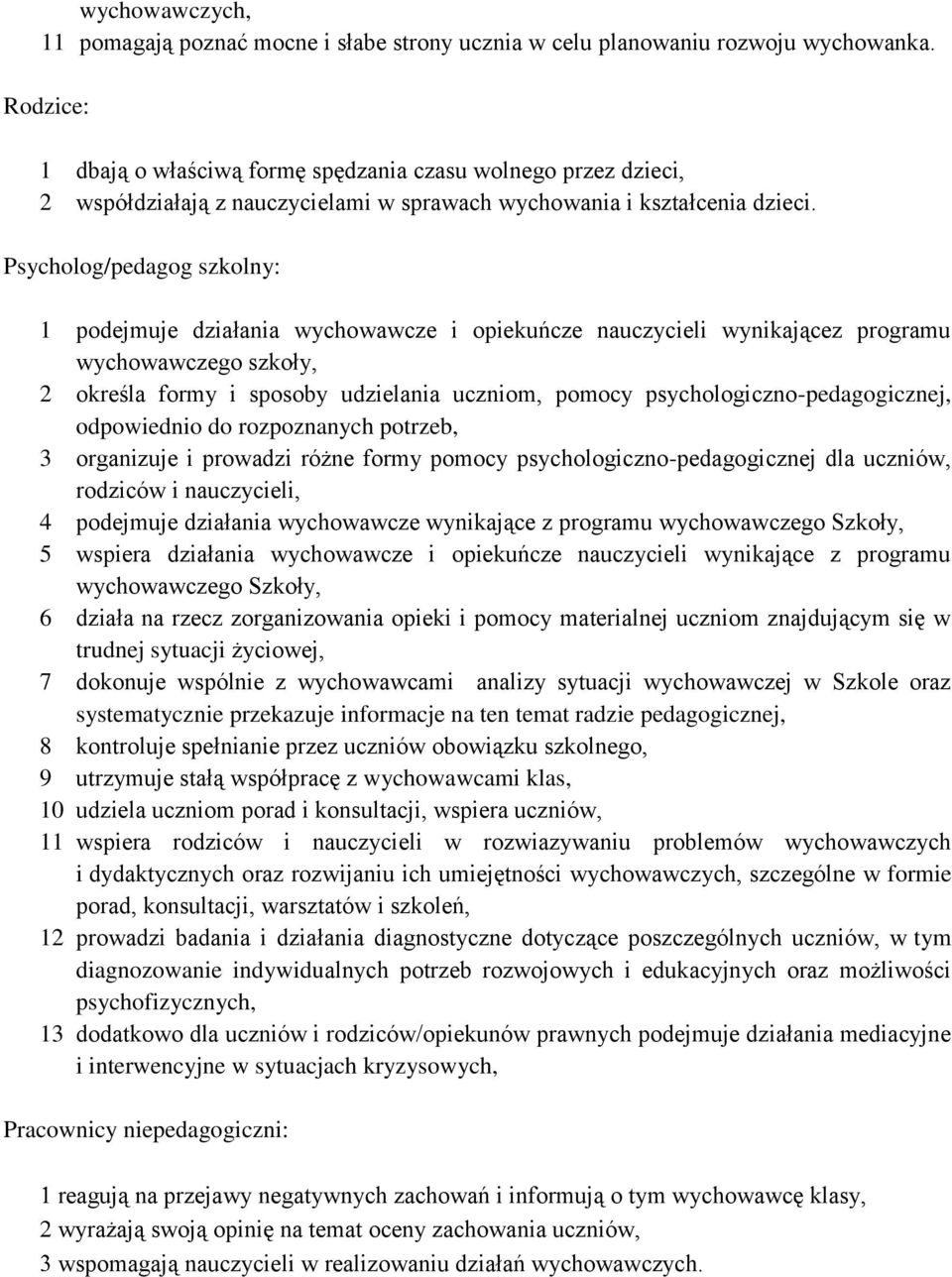 Psycholog/pedagog szkolny: 1 podejmuje działania wychowawcze i opiekuńcze nauczycieli wynikającez programu wychowawczego szkoły, 2 określa formy i sposoby udzielania uczniom, pomocy