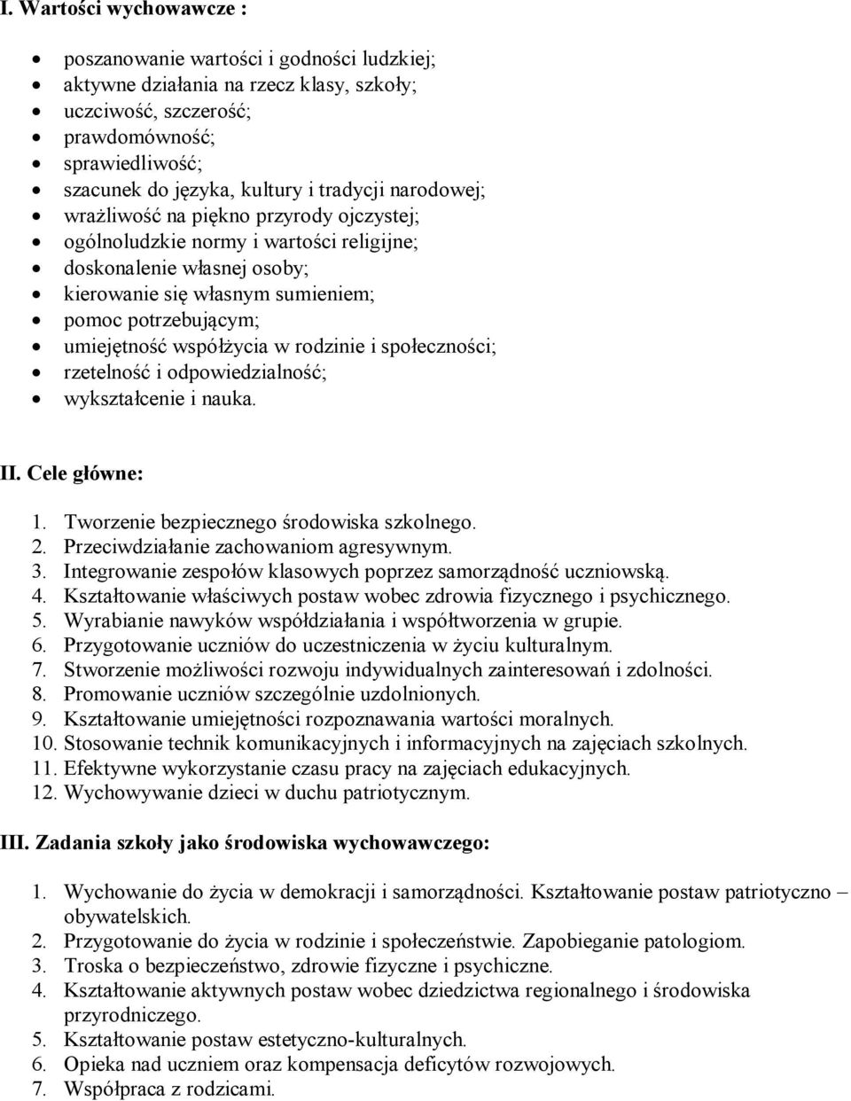 współżycia w rodzinie i społeczności; rzetelność i odpowiedzialność; wykształcenie i nauka. II. Cele główne: 1. Tworzenie bezpiecznego środowiska szkolnego. 2. Przeciwdziałanie zachowaniom agresywnym.
