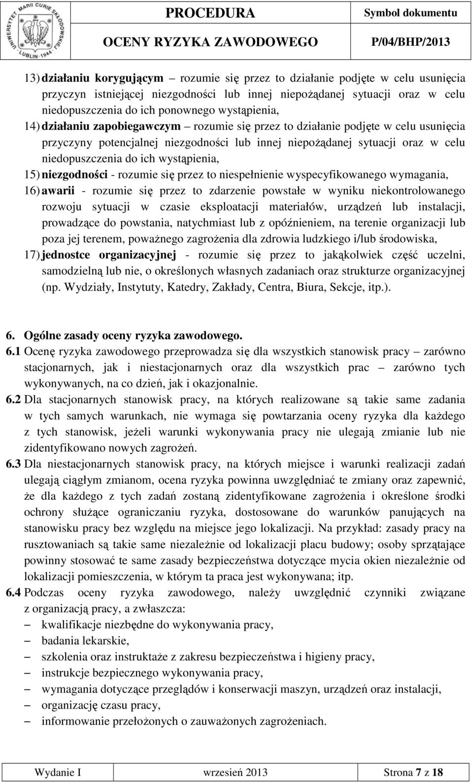 ich wystąpienia, 15) niezgodności - rozumie się przez to niespełnienie wyspecyfikowanego wymagania, 16) awarii - rozumie się przez to zdarzenie powstałe w wyniku niekontrolowanego rozwoju sytuacji w