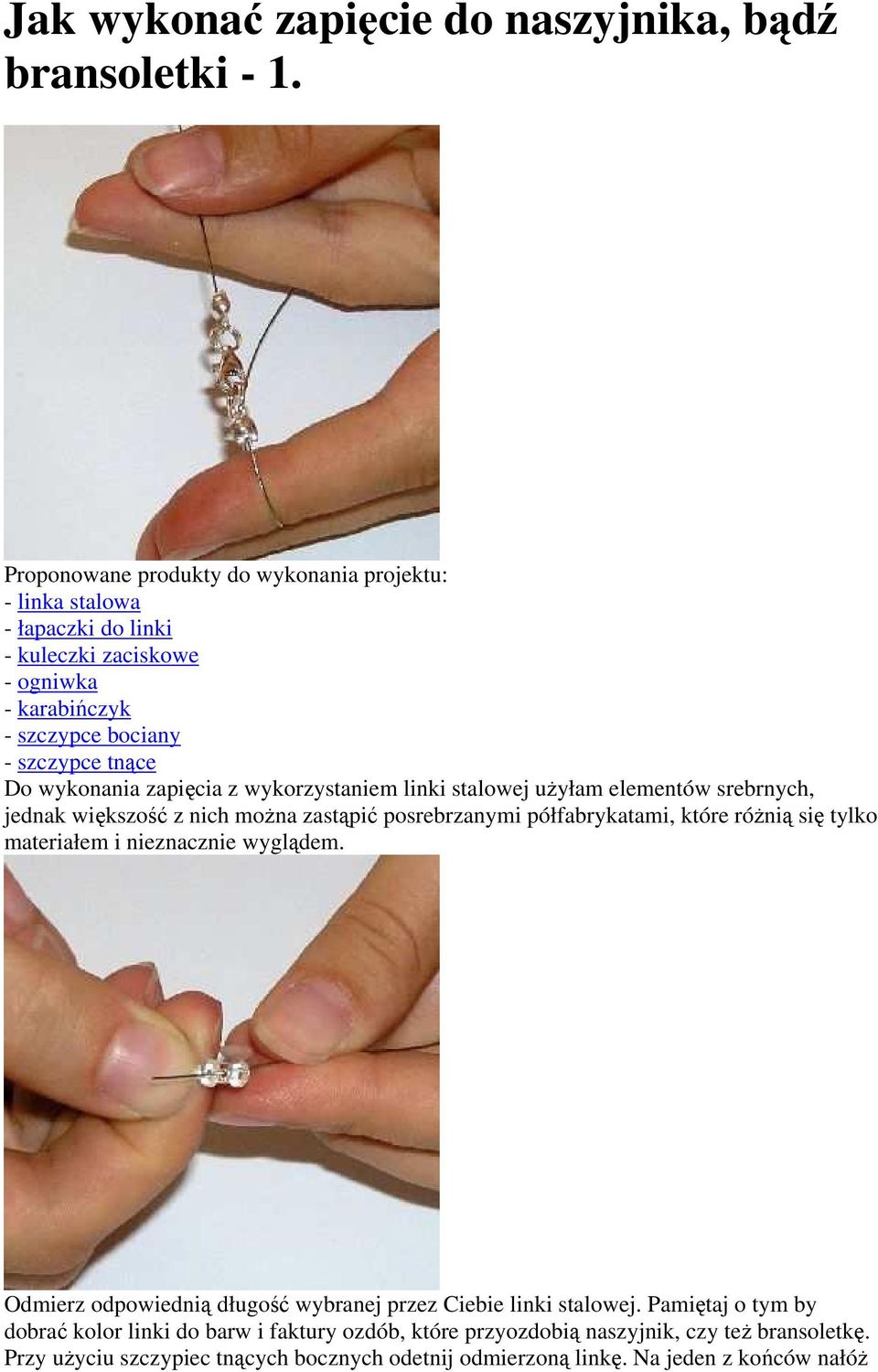 zapięcia z wykorzystaniem linki stalowej użyłam elementów srebrnych, jednak większość z nich można zastąpić posrebrzanymi półfabrykatami, które różnią się tylko materiałem i
