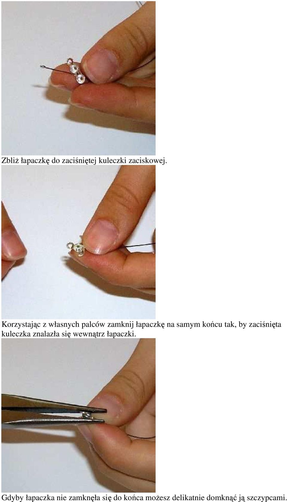 tak, by zaciśnięta kuleczka znalazła się wewnątrz łapaczki.